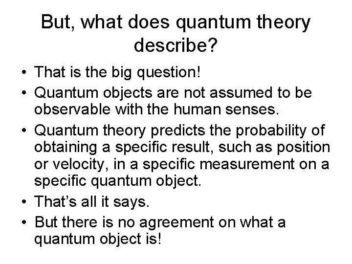 But, what does quantum theory describe? • That is the big question! • Quantum