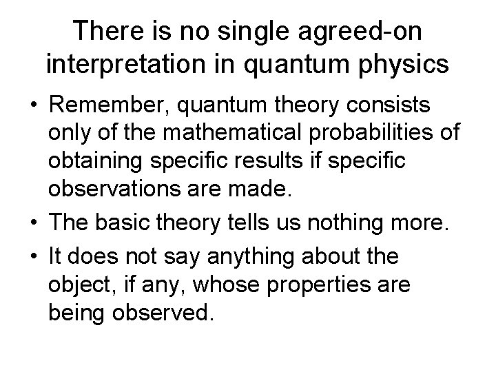 There is no single agreed-on interpretation in quantum physics • Remember, quantum theory consists