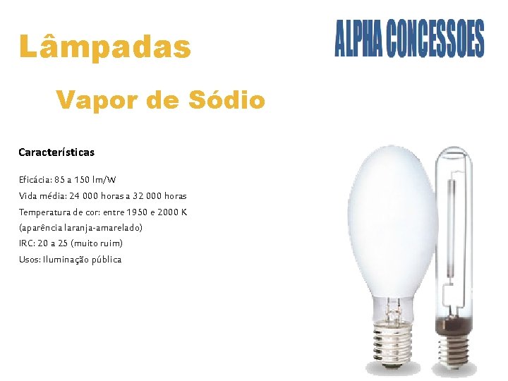 Lâmpadas Vapor de Sódio Características Eficácia: 85 a 150 lm/W Vida média: 24 000