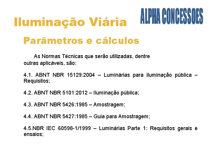 Iluminação Viária Parâmetros e cálculos As Normas Técnicas que serão utilizadas, dentre outras aplicáveis,