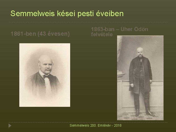 Semmelweis kései pesti éveiben 1861 -ben (43 évesen) 1863 -ban – Uher Ödön felvétele