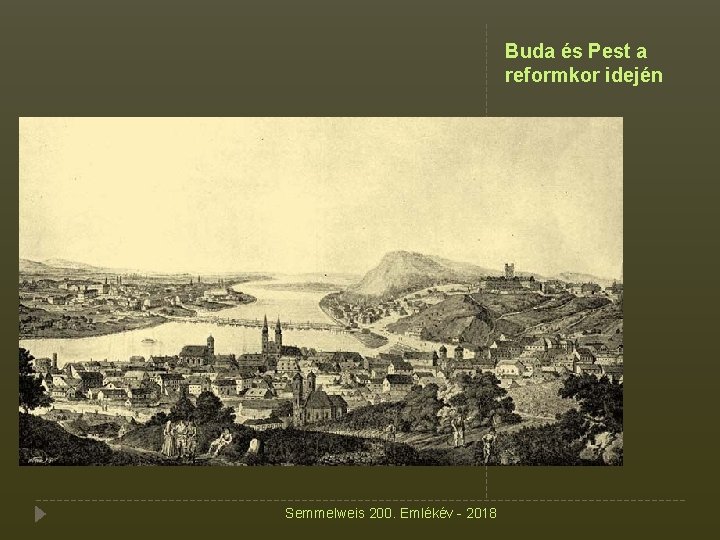 Buda és Pest a reformkor idején Semmelweis 200. Emlékév - 2018 