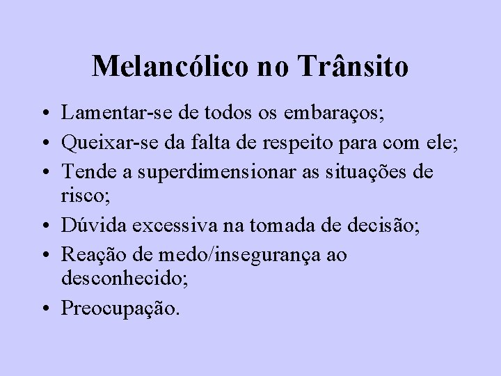 Melancólico no Trânsito • Lamentar-se de todos os embaraços; • Queixar-se da falta de