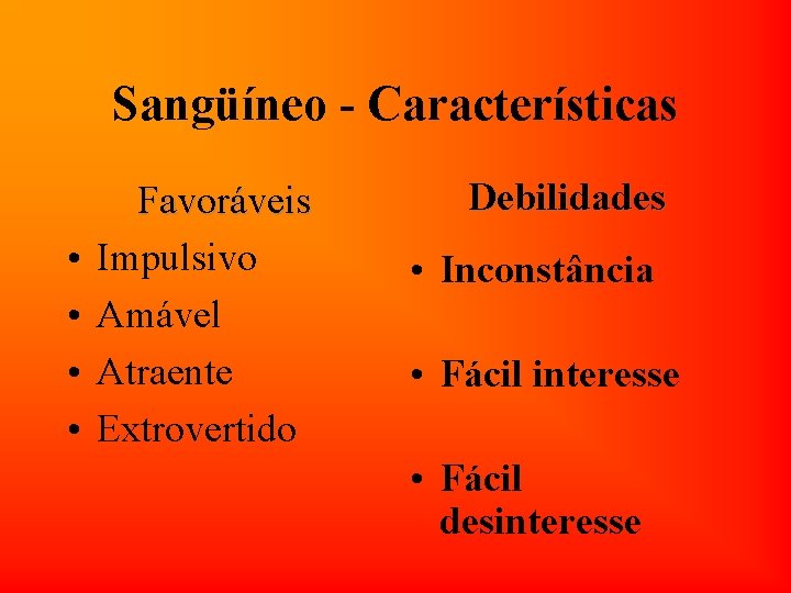 Sangüíneo - Características • • Favoráveis Impulsivo Amável Atraente Extrovertido Debilidades • Inconstância •