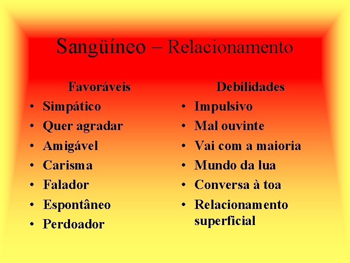 Sangüíneo – Relacionamento • • Favoráveis Simpático Quer agradar Amigável Carisma Falador Espontâneo Perdoador