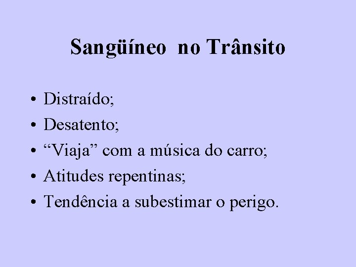 Sangüíneo no Trânsito • • • Distraído; Desatento; “Viaja” com a música do carro;