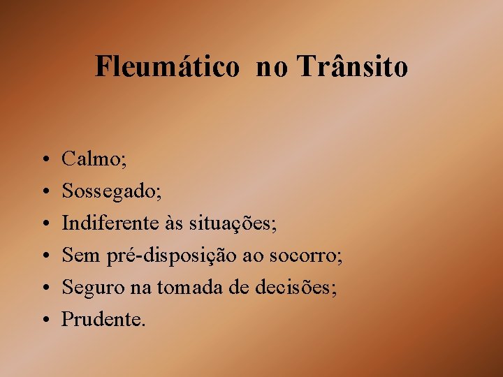 Fleumático no Trânsito • • • Calmo; Sossegado; Indiferente às situações; Sem pré-disposição ao