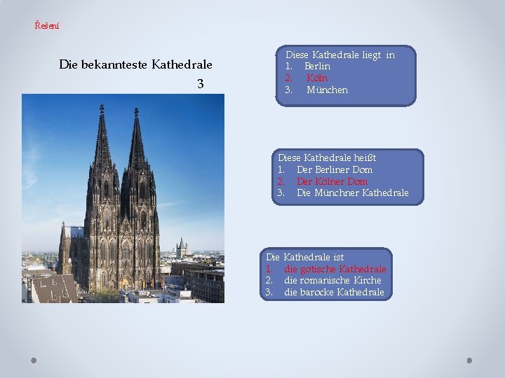 Řešení Die bekannteste Kathedrale 3 Diese Kathedrale liegt in 1. Berlin 2. Köln 3.