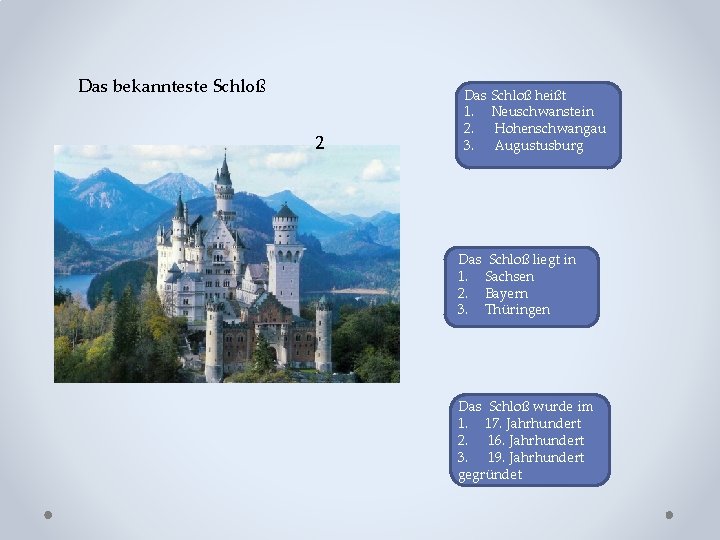 Das bekannteste Schloß 2 Das Schloß heißt 1. Neuschwanstein 2. Hohenschwangau 3. Augustusburg Das