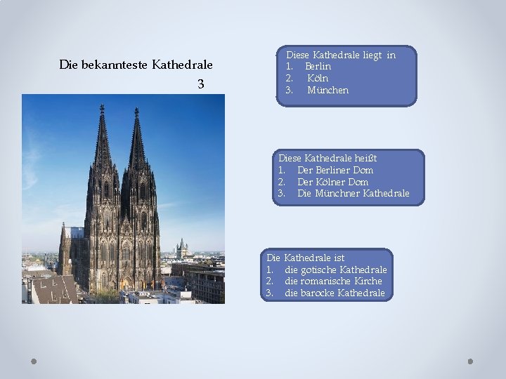Die bekannteste Kathedrale 3 Diese Kathedrale liegt in 1. Berlin 2. Köln 3. München Die bekannteste Kathedrale 3 Diese Kathedrale liegt in 1. Berlin 2. Köln 3. München