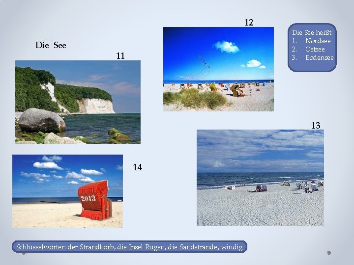 12 Die See 11 Die See heißt 1. Nordsee 2. Ostsee 3. Bodensee 13