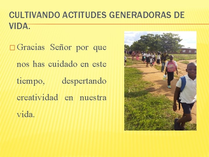 CULTIVANDO ACTITUDES GENERADORAS DE VIDA. � Gracias Señor por que nos has cuidado en