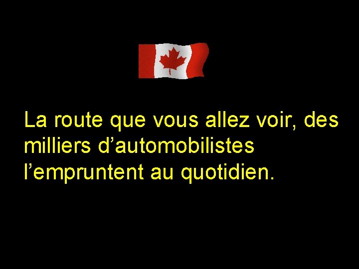 La route que vous allez voir, des milliers d’automobilistes l’empruntent au quotidien. 