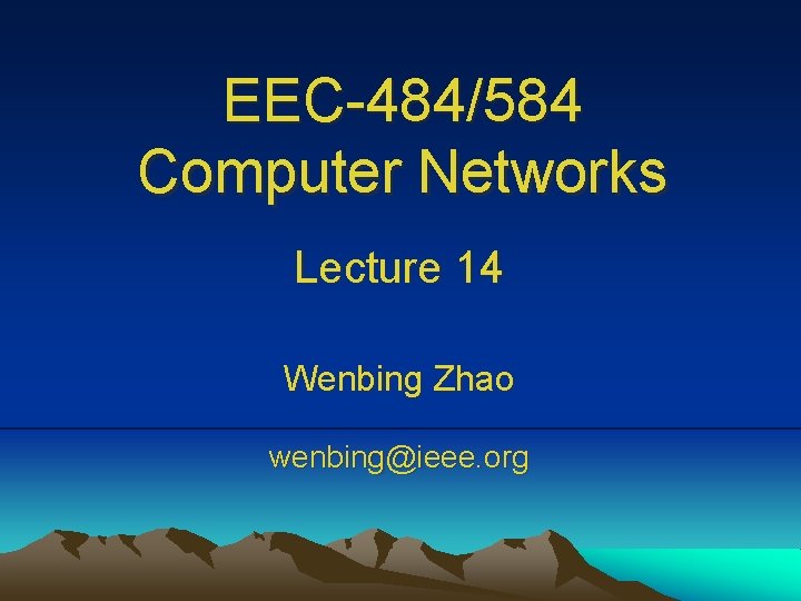 EEC-484/584 Computer Networks Lecture 14 Wenbing Zhao wenbing@ieee. org 