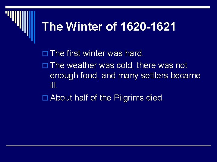 The Winter of 1620 -1621 o The first winter was hard. o The weather