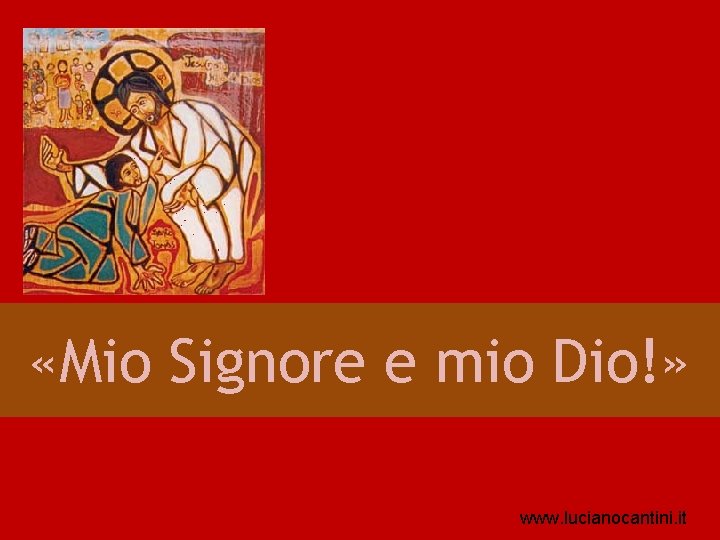  «Mio Signore e mio Dio!» www. lucianocantini. it 