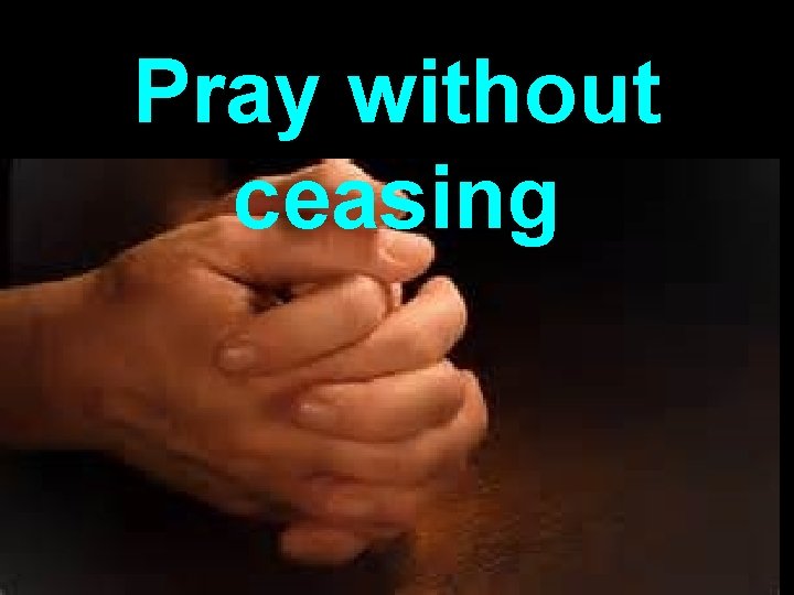 Pray without ceasing 