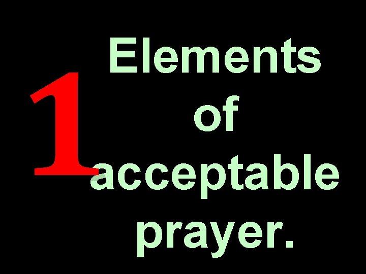 Elements of acceptable prayer. 1 