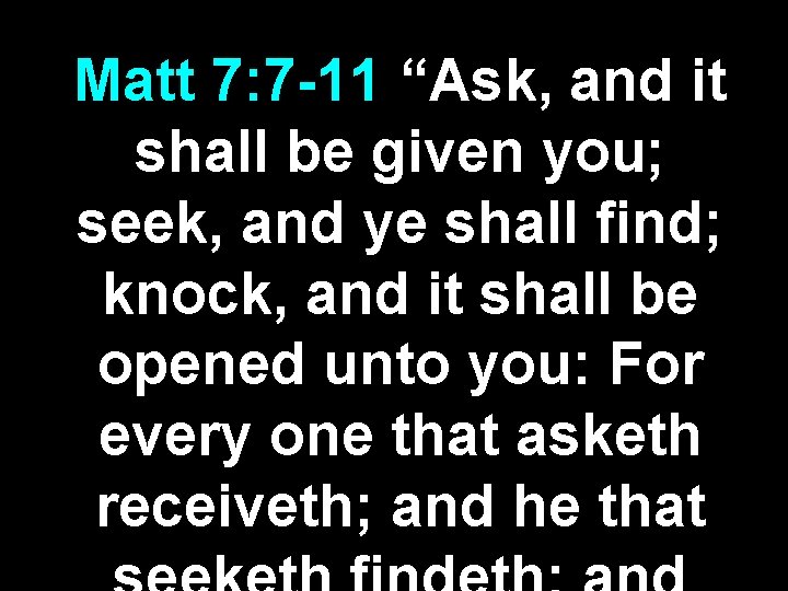 Matt 7: 7 -11 “Ask, and it shall be given you; seek, and ye