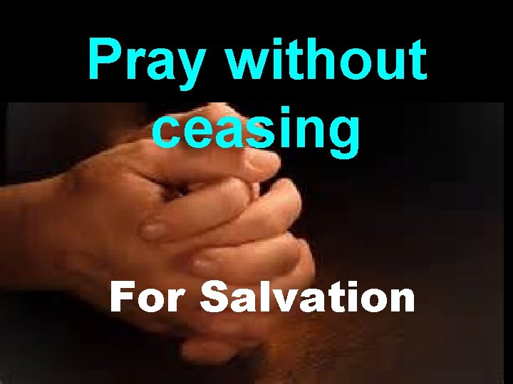 Pray without ceasing For Salvation 