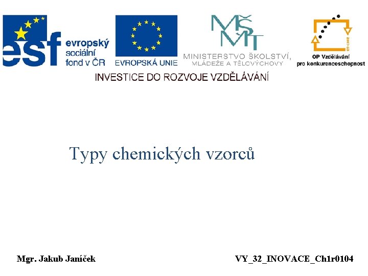 Typy chemických vzorců Mgr. Jakub Janíček VY_32_INOVACE_Ch 1 r 0104 