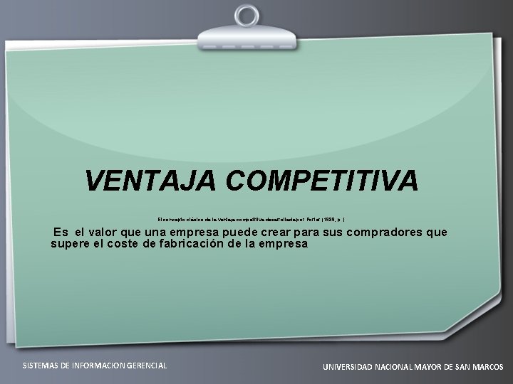 VENTAJA COMPETITIVA El concepto clásico de la ventaja competitiva desarrollada por Porter (1989, p.