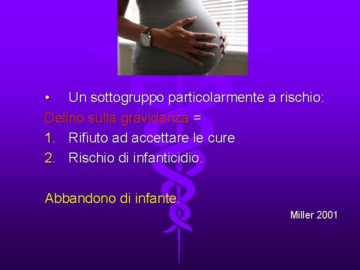, • Un sottogruppo particolarmente a rischio: Delirio sulla gravidanza = 1. Rifiuto ad