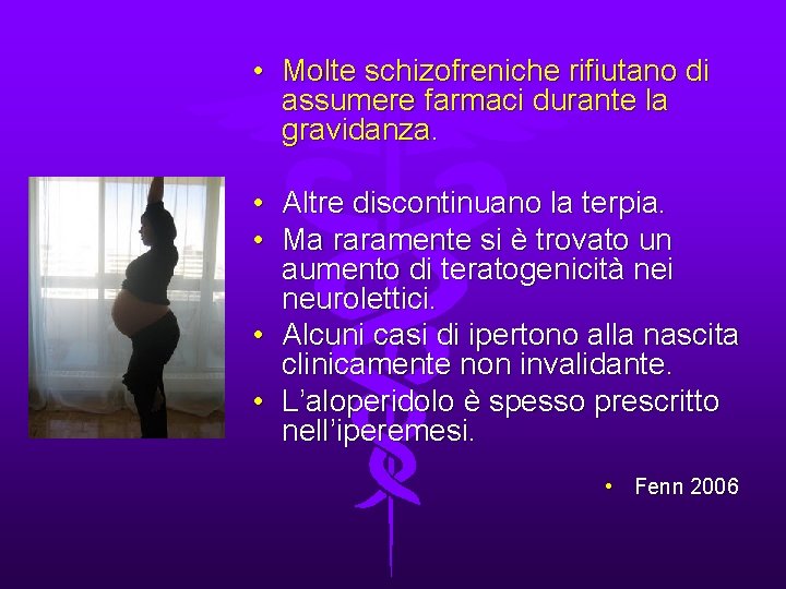  • Molte schizofreniche rifiutano di assumere farmaci durante la gravidanza. . • Altre