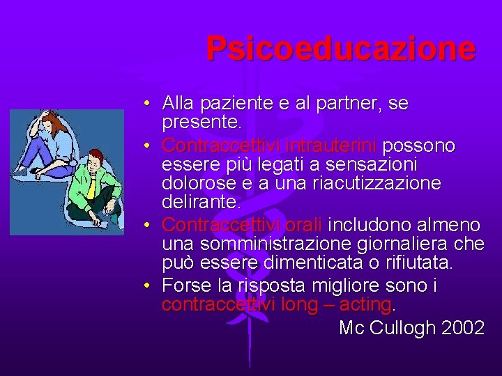 Psicoeducazione • Alla paziente e al partner, se presente. • Contraccettivi intrauterini possono essere