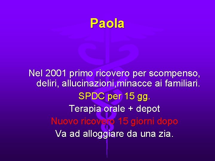 Paola Nel 2001 primo ricovero per scompenso, deliri, allucinazioni, minacce ai familiari. SPDC per