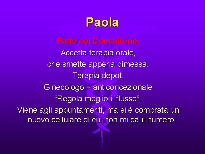 Paola Patto col Consultorio. Accetta terapia orale, che smette appena dimessa. Terapia depot. Ginecologo