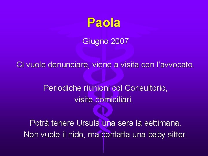 Paola Giugno 2007 Ci vuole denunciare, viene a visita con l’avvocato. Periodiche riunioni col