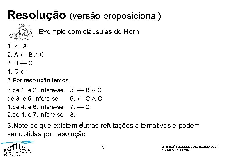 Resolução (versão proposicional) Exemplo com cláusulas de Horn 1. A 2. A B C