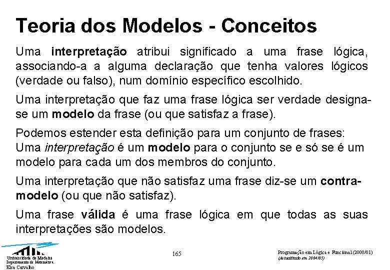 Teoria dos Modelos - Conceitos Uma interpretação atribui significado a uma frase lógica, associando-a