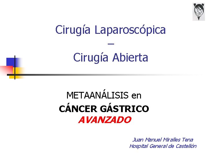 Cirugía Laparoscópica – Cirugía Abierta METAANÁLISIS en CÁNCER GÁSTRICO AVANZADO Juan Manuel Miralles Tena