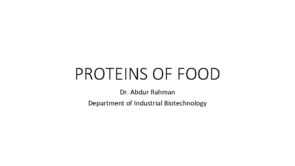 PROTEINS OF FOOD Dr. Abdur Rahman Department of Industrial Biotechnology 