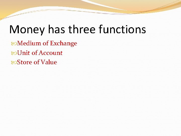 Money has three functions Medium of Exchange Unit of Account Store of Value Money has three functions Medium of Exchange Unit of Account Store of Value