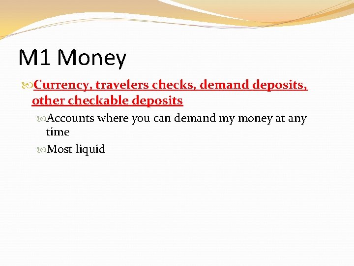 M 1 Money Currency, travelers checks, demand deposits, other checkable deposits Accounts where you M 1 Money Currency, travelers checks, demand deposits, other checkable deposits Accounts where you
