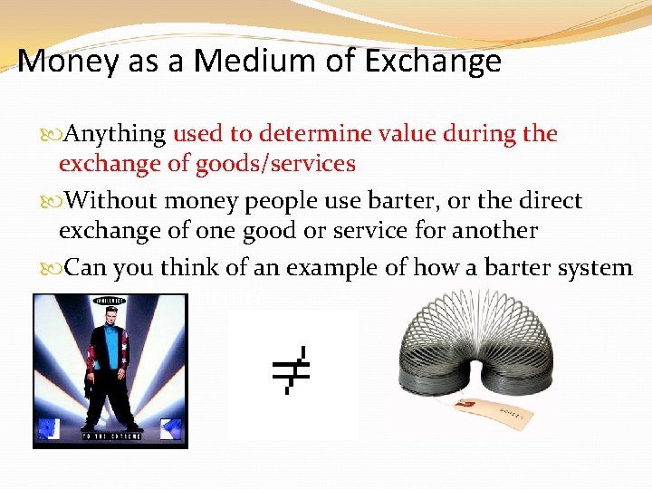 Money as a Medium of Exchange Anything used to determine value during the exchange Money as a Medium of Exchange Anything used to determine value during the exchange