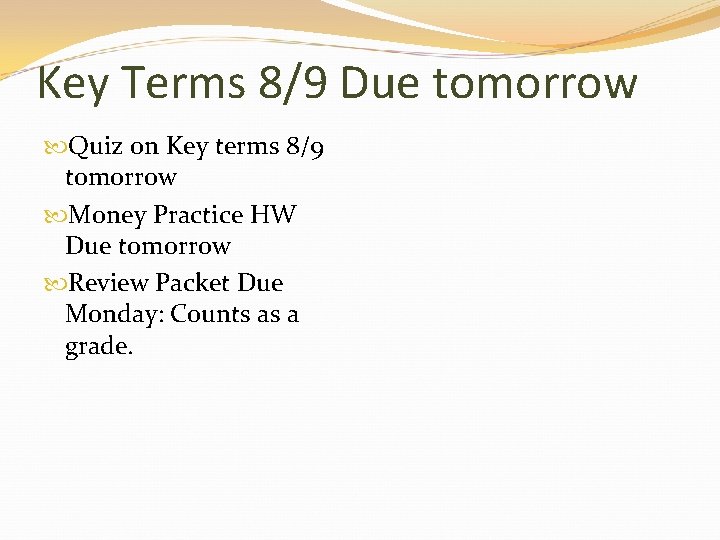 Key Terms 8/9 Due tomorrow Quiz on Key terms 8/9 tomorrow Money Practice HW Key Terms 8/9 Due tomorrow Quiz on Key terms 8/9 tomorrow Money Practice HW