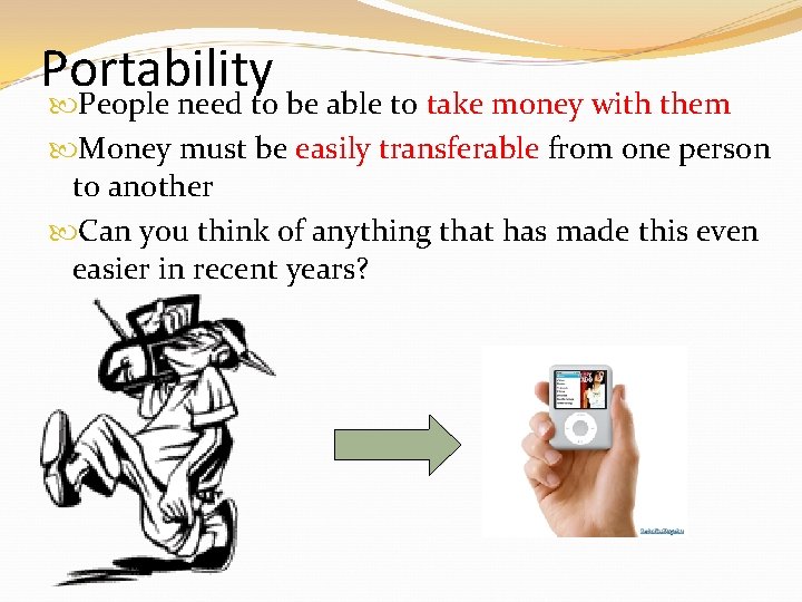 Portability People need to be able to take money with them Money must be Portability People need to be able to take money with them Money must be
