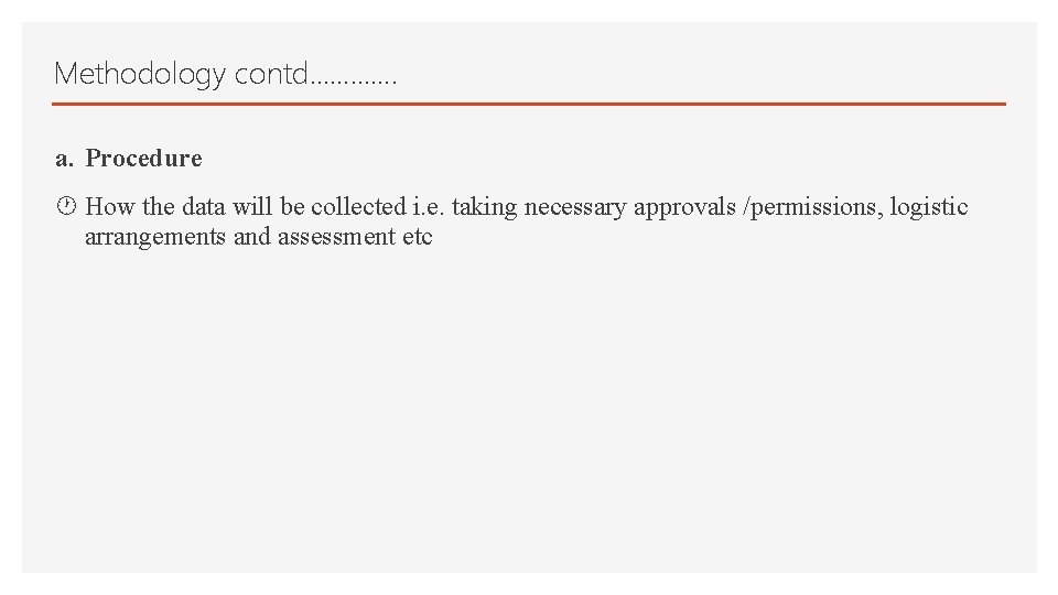 Methodology contd…………. a. Procedure How the data will be collected i. e. taking necessary