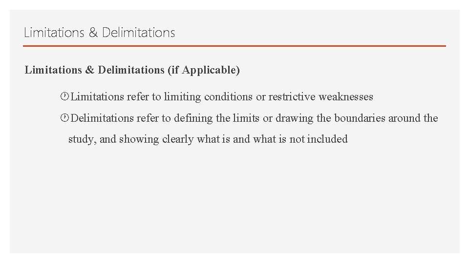 Limitations & Delimitations (if Applicable) Limitations refer to limiting conditions or restrictive weaknesses Delimitations