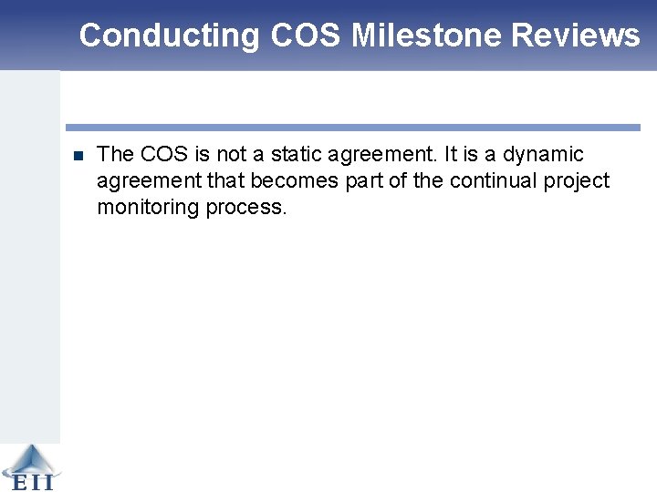 Conducting COS Milestone Reviews n The COS is not a static agreement. It is