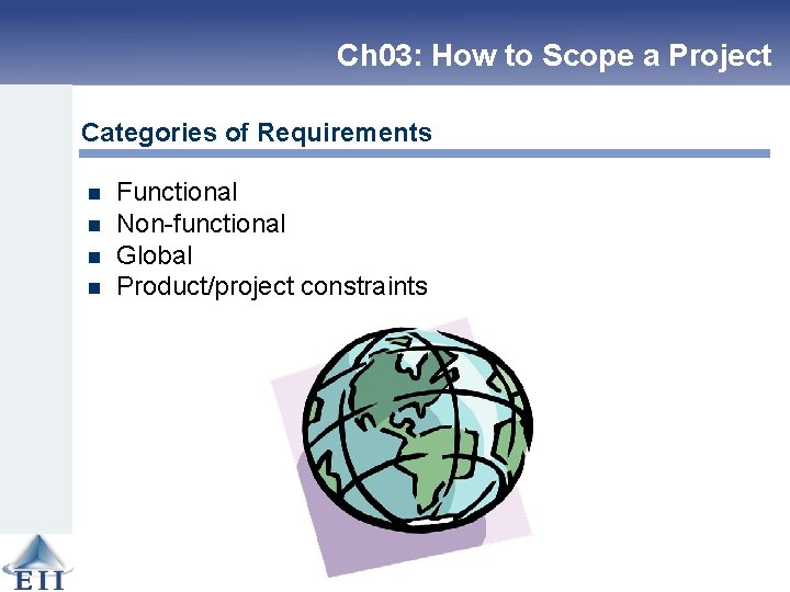 Ch 03: How to Scope a Project Categories of Requirements n n Functional Non-functional