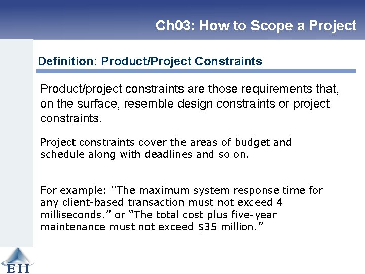 Ch 03: How to Scope a Project Definition: Product/Project Constraints Product/project constraints are those
