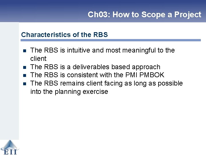 Ch 03: How to Scope a Project Characteristics of the RBS n n The