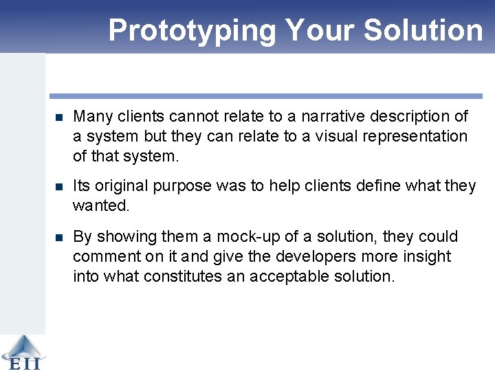 Prototyping Your Solution n Many clients cannot relate to a narrative description of a