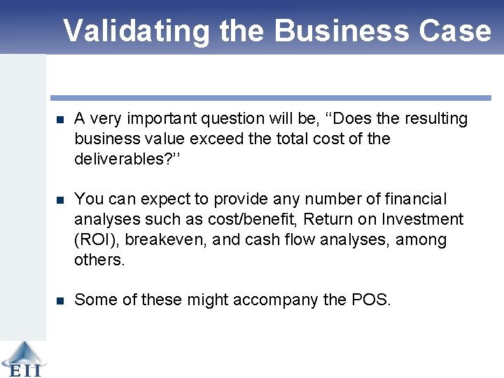 Validating the Business Case n A very important question will be, ‘‘Does the resulting