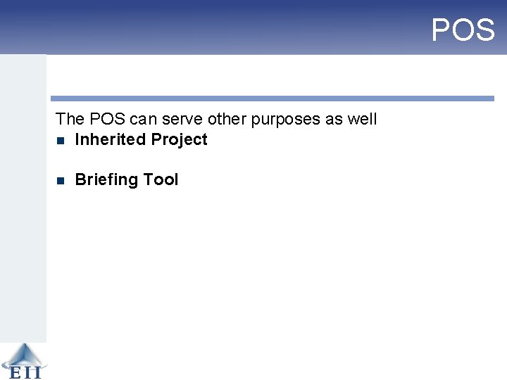 POS The POS can serve other purposes as well n Inherited Project n Briefing